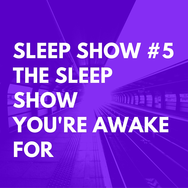 Sleep SHOW #5The Sleep ShowYou